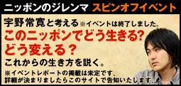 ニッポンのジレンマ　スピンオフイベント。宇野常寛と考える※イベントは終了しました。このニッポンでどう生きる？どう変える？これからの生き方を説く。※イベントレポートの掲載は未定です。詳細が決まりましたらこのサイトで告知いたします。